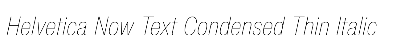 Helvetica Now Text Condensed Thin Italic
